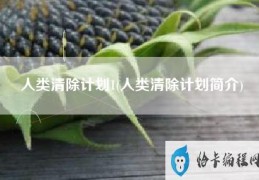 人类清除计划1(人类清除计划简介)