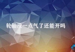 轮胎没一点气了还能开吗(如何应对轮胎没气的情况)