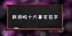 鼓浪屿十大豪宅名字(鼓浪屿10大豪宅有哪些?)