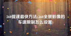 360提速最快方法(360全景影像的车速限制怎么设置)