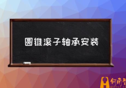 圆锥滚子轴承轴向承载力多大？(圆锥滚子轴承安装)