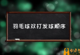 羽毛球男女双打规则？(羽毛球双打发球顺序)