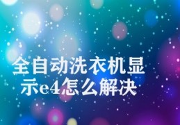 全自动洗衣机显示e4怎么解决(全自动洗衣机E4故障解决方案)