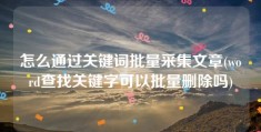 怎么通过关键词批量采集文章(word查找关键字可以批量删除吗)