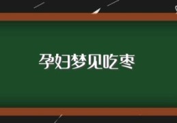 孕妇梦见吃枣(孕妇梦见吃枣的解释)