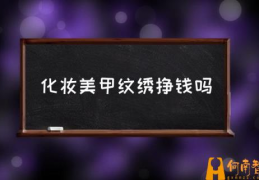 化妆美甲纹绣挣钱吗(美甲纹绣行业怎么样？)