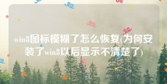 win8图标模糊了怎么恢复(为何安装了win8以后显示不清楚了)