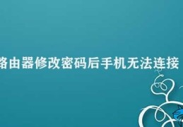 路由器修改密码后手机无法连接(路由器密码修改后手机无法连接的解决方法)