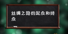 丝绸之路的起点和终点(西安是丝绸之路的起点？)