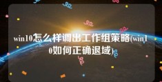 win10怎么样调出工作组策略(win10如何正确退域)