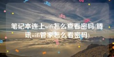 笔记本连上wifi怎么查看密码(腾讯wifi管家怎么看密码)