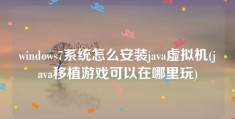 windows7系统怎么安装java虚拟机(java移植游戏可以在哪里玩)