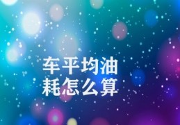 车平均油耗怎么算(汽车油耗计算方法)