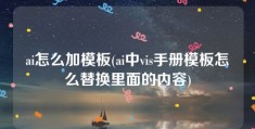 ai怎么加模板(ai中vis手册模板怎么替换里面的内容)