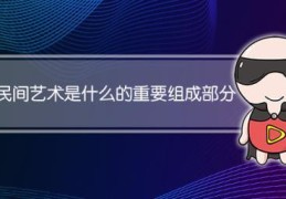 民间艺术的重要性(民间艺术是什么的重要组成之一)