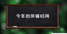 今年的供暖时间(供暖时间几月到几月？)