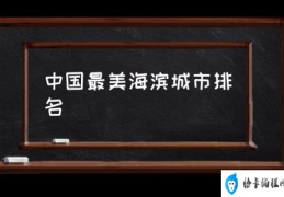 中国最美海滨城市排名(哪个海滨城市最适合旅游？)