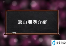 湘湖名字的来源？(萧山湘湖介绍)