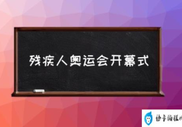 2022年冬残奥运会是第几届？(残疾人奥运会开幕式)