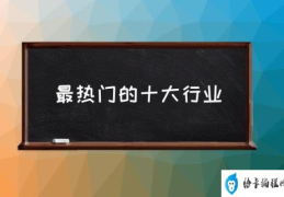 2020年热门的职业有哪些？(最热门的十大行业)