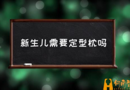 刚出生的小婴儿需要用枕头吗？(新生儿需要定型枕吗)