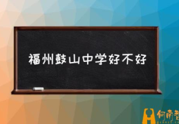 福州鼓山中学好不好(福州格致中学鼓山校区好么？)