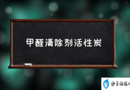 甲醛清除剂活性炭(活性炭除甲醛效果如何？)