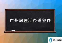 广州的暂住证怎么办理？(广州居住证办理条件)