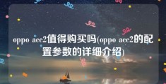 oppo ace2值得购买吗(oppo ace2的配置参数的详细介绍)