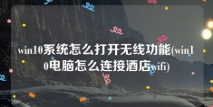 win10系统怎么打开无线功能(win10电脑怎么连接酒店wifi)