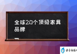 全球20个顶级家具品牌(十大顶级办公家具品牌?)