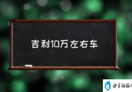 吉利10万左右车(10万左右现代汽车都有什么？)