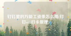 钉钉里的万能工资条怎么用(钉钉wifi打卡原理)