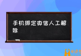 怎么解除微信和手机的绑定？(手机绑定微信人工解除)