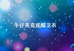 牛仔夹克连帽卫衣(牛仔夹克和连帽卫衣的搭配)