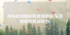 深圳自动喷胶机使用教程(乐百得喷胶机说明书)