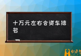 十万元左右合资车排名(十五万买合资车哪款最适用？)