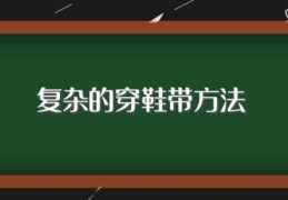 复杂的穿鞋带方法(这几种方法都复杂)