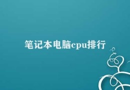 笔记本电脑cpu排行(笔记本电脑CPU各型号性能对比)