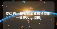 要钱的ppt模板怎么变成免费的(一键更改ppt模板)