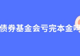 债券基金会亏完本金吗