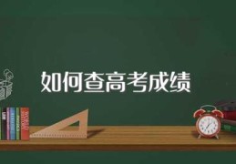 如何查高考成绩(查询高考成绩的几种方法)