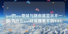 ipad的mac地址与路由器显示不一致(为什么ipad经常搜索不到WIFI)