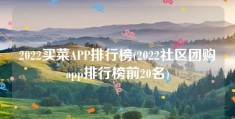 2022买菜APP排行榜(2022社区团购app排行榜前20名)