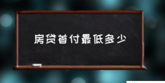 房贷首付最低多少(房贷的首付一般是多少？)