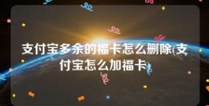 支付宝多余的福卡怎么删除(支付宝怎么加福卡)