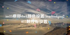 ios15底部dock颜色设置(macbookpro2015触控板设置)