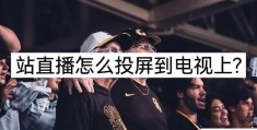 b站直播怎么开启投屏(b站直播投屏到电视上的两种方法)