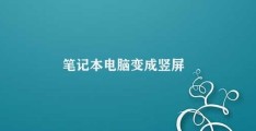 笔记本电脑变成竖屏(笔记本电脑竖屏解决方法)