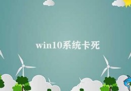 win10系统卡死(如何解决Win10系统卡死问题)